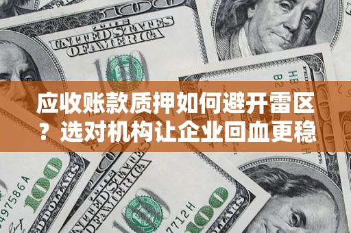 济南应收账款质押如何避开雷区？选对机构让企业回血更稳