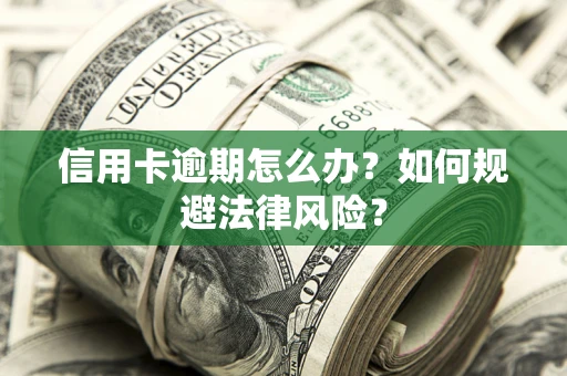 济南信用卡逾期怎么办？如何规避法律风险？