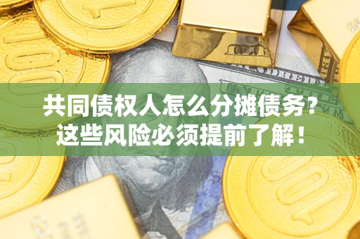 济南共同债权人怎么分摊债务？这些风险必须提前了解！