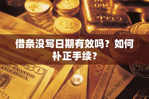 济南借条没写日期有效吗？如何补正手续？