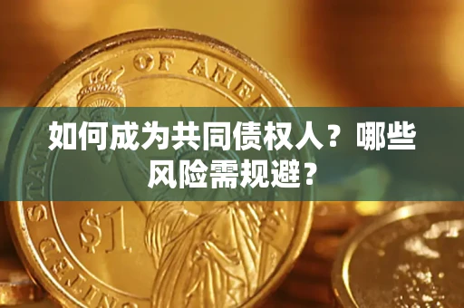 济南如何成为共同债权人？哪些风险需规避？
