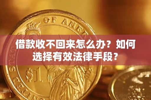济南借款收不回来怎么办？如何选择有效法律手段？