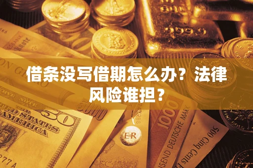 济南借条没写借期怎么办？法律风险谁担？